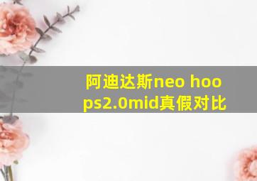 阿迪达斯neo hoops2.0mid真假对比